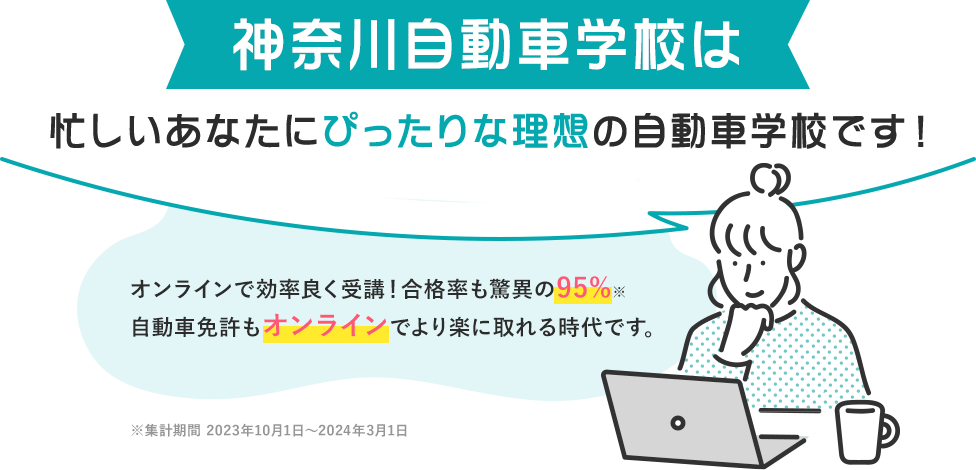 神奈川自動車学校は忙しいあなたにぴったりな理想の自動車学校です!2024年もすでに30名以上の合格者がいます。(2024年3月時点)多くのお客様から喜びの声をいただいています!