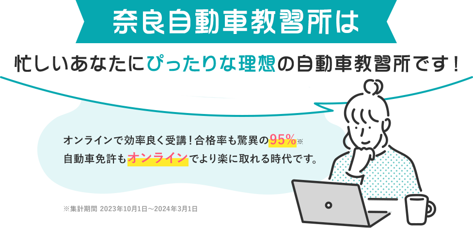 奈良自動車教習所は忙しいあなたにぴったりな理想の自動車教習所です!2024年もすでに30名以上の合格者がいます。(2024年3月時点)多くのお客様から喜びの声をいただいています!